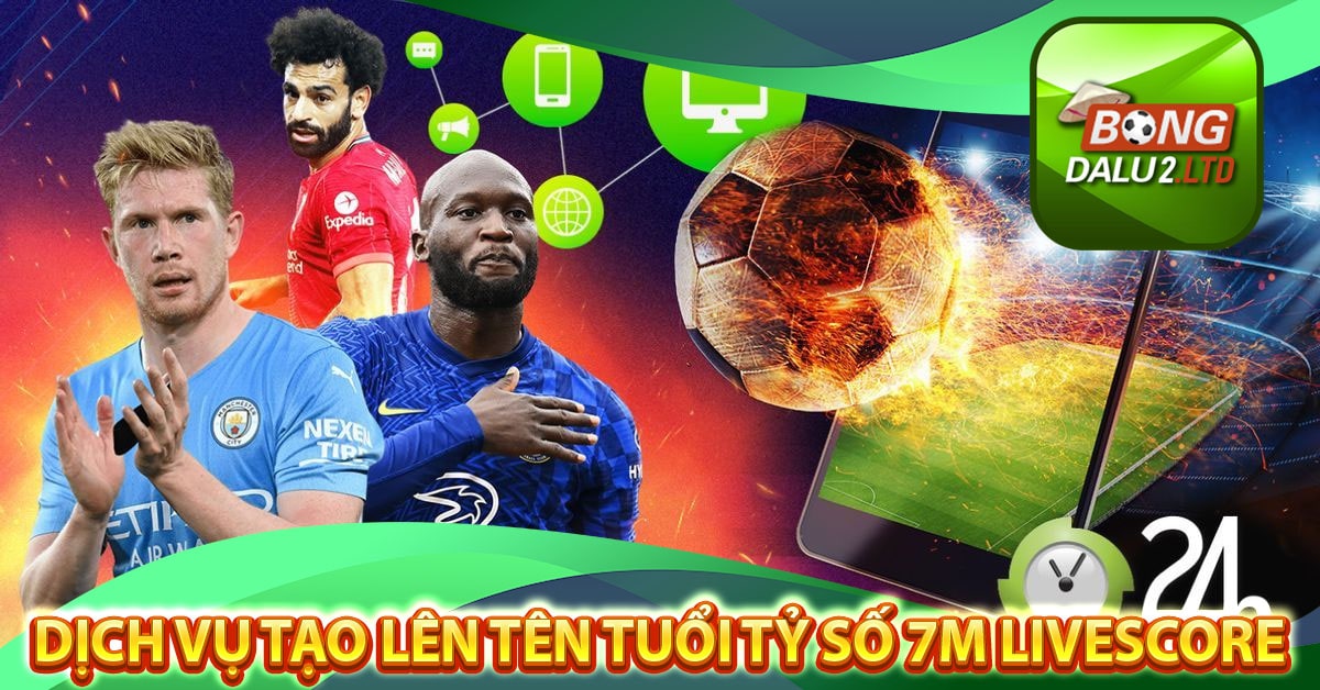 Những dịch vụ tạo lên tên tuổi tỷ số 7M Livescore