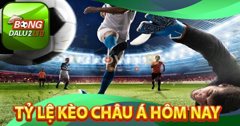 Tỷ lệ kèo Châu Á hôm nay - Soi kèo Châu Á