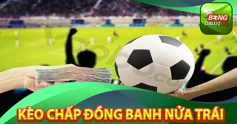 Tìm hiểu về kèo chấp đồng banh nửa trái