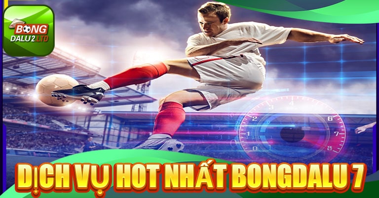 Tìm hiểu về những dịch vụ hot nhất Bongdalu 7