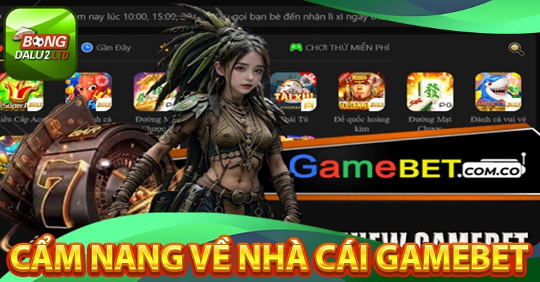 Cẩm nang chung về sân chơi GameBet 