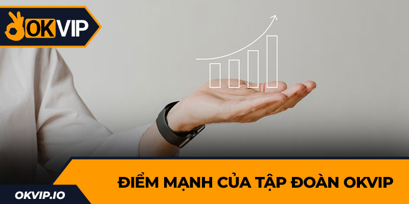 Điểm mạnh của tập đoàn OKVIP