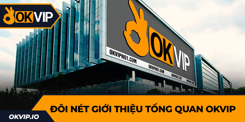 Đôi nét giới thiệu tổng quan OKVIP 