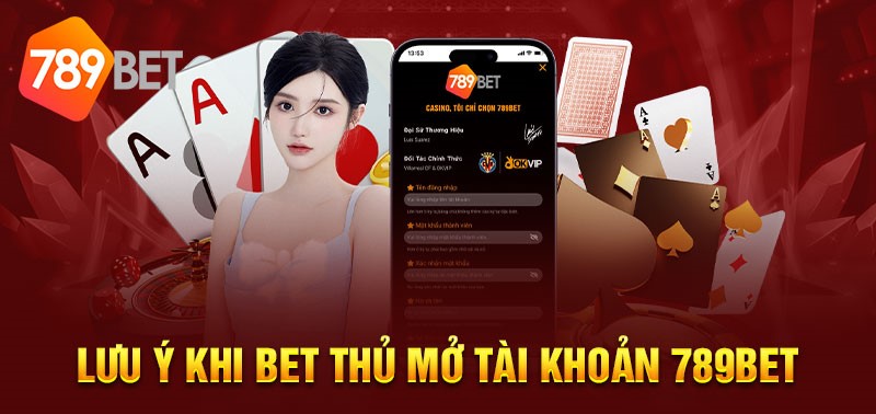 Lưu ý quan trọng khi đăng ký tài khoản tại 789bet