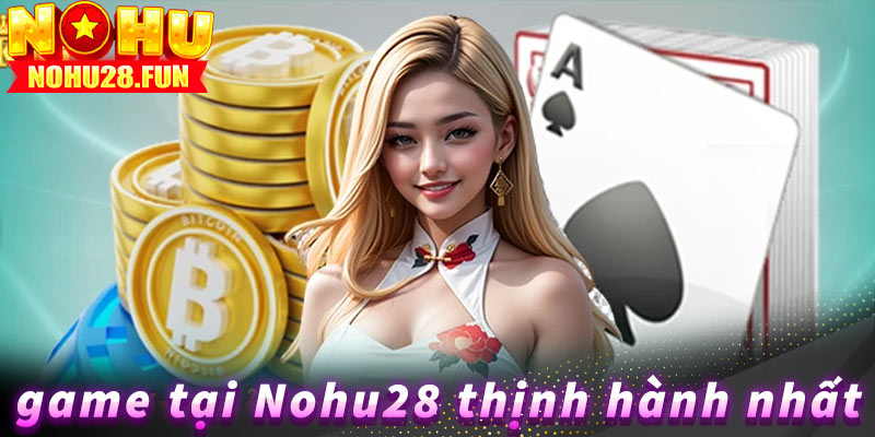 Những game tại Nohu28 thịnh hành nhất