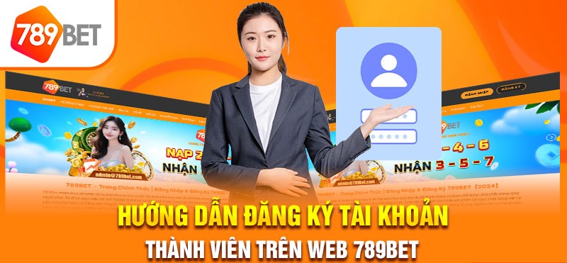 Cách thức đăng ký thành viên trên 789bet hiệu quả