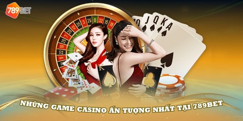 Những game casino ấn tượng nhất tại 789Bet