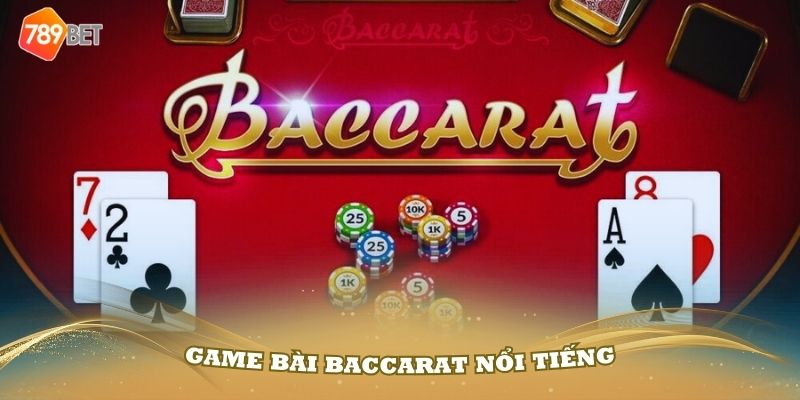 Game bài Baccarat rất nổi tiếng tại sòng casino 789Bet