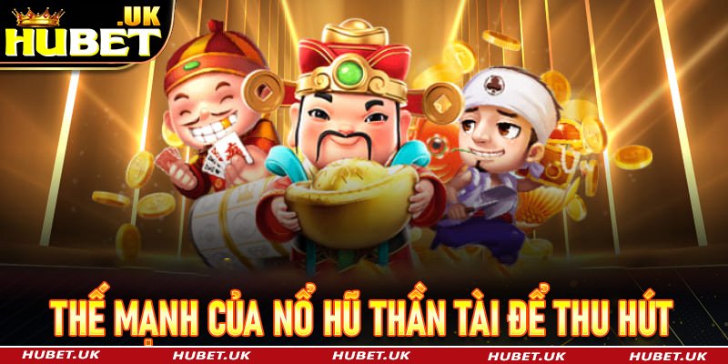 Thế mạnh của nổ hũ Thần Tài tại Hubet thu hút người chơi